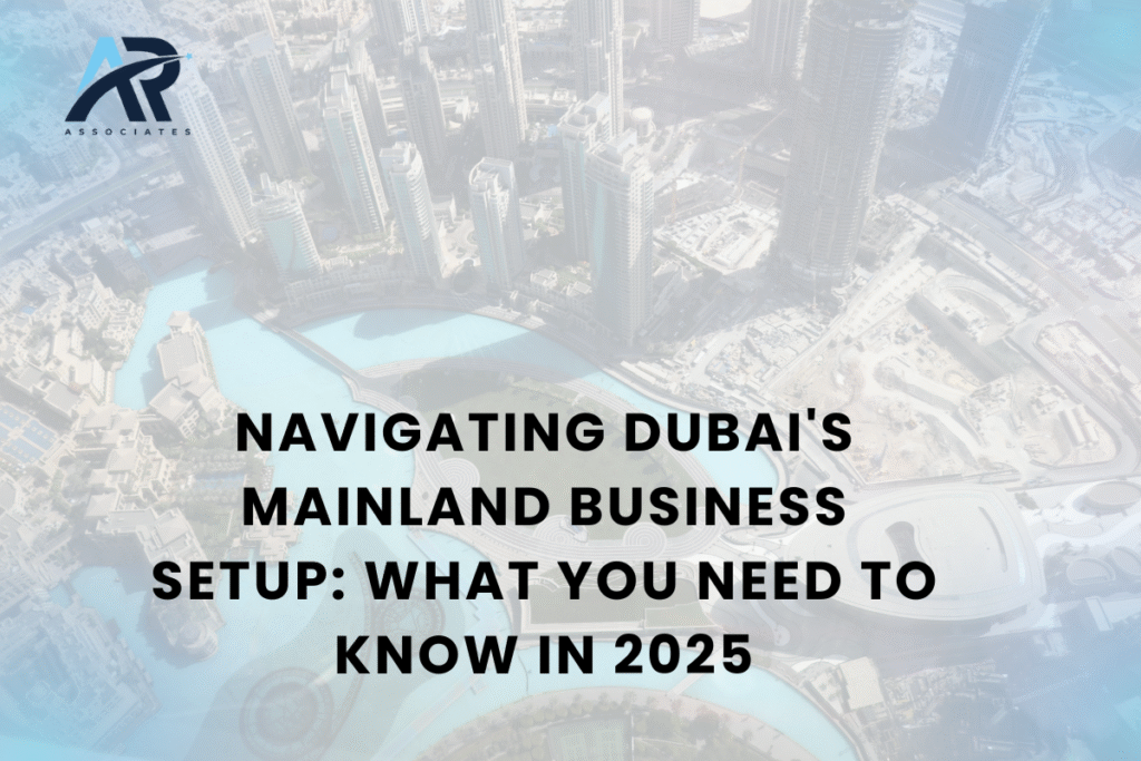 Navigating Dubai's Mainland Business Setup: What You Need to Know in 2025