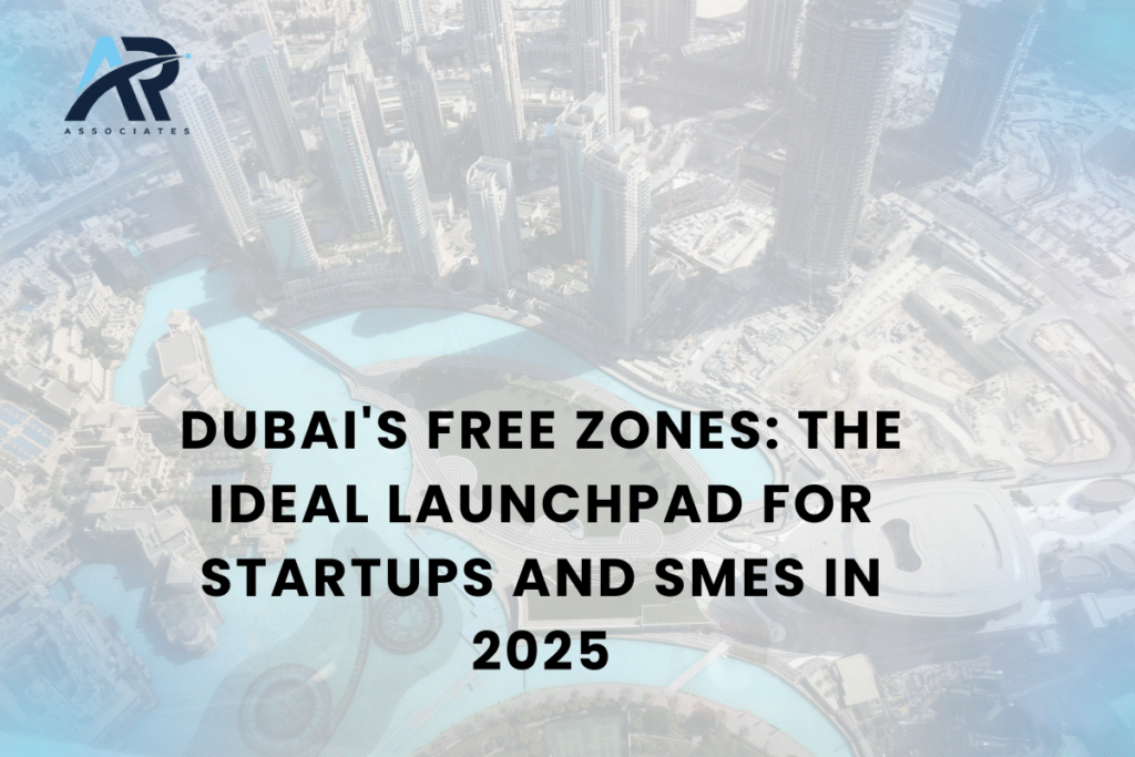 Dubai's Free Zones: The Ideal Launchpad for Startups and SMEs in 2025