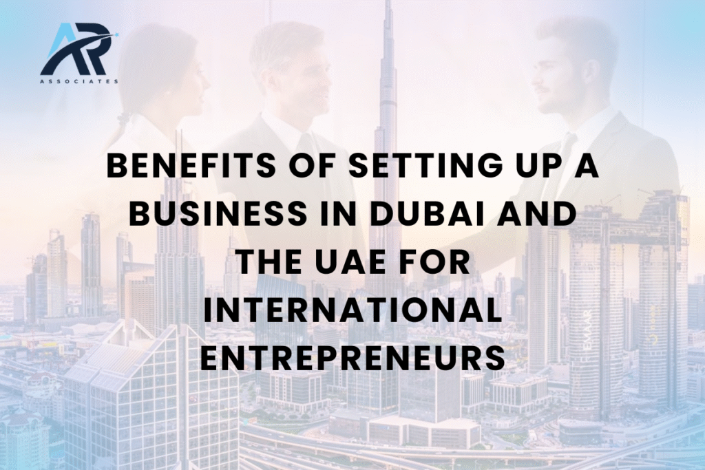 Benefits of Setting Up a Business in Dubai and the UAE for International Entrepreneurs