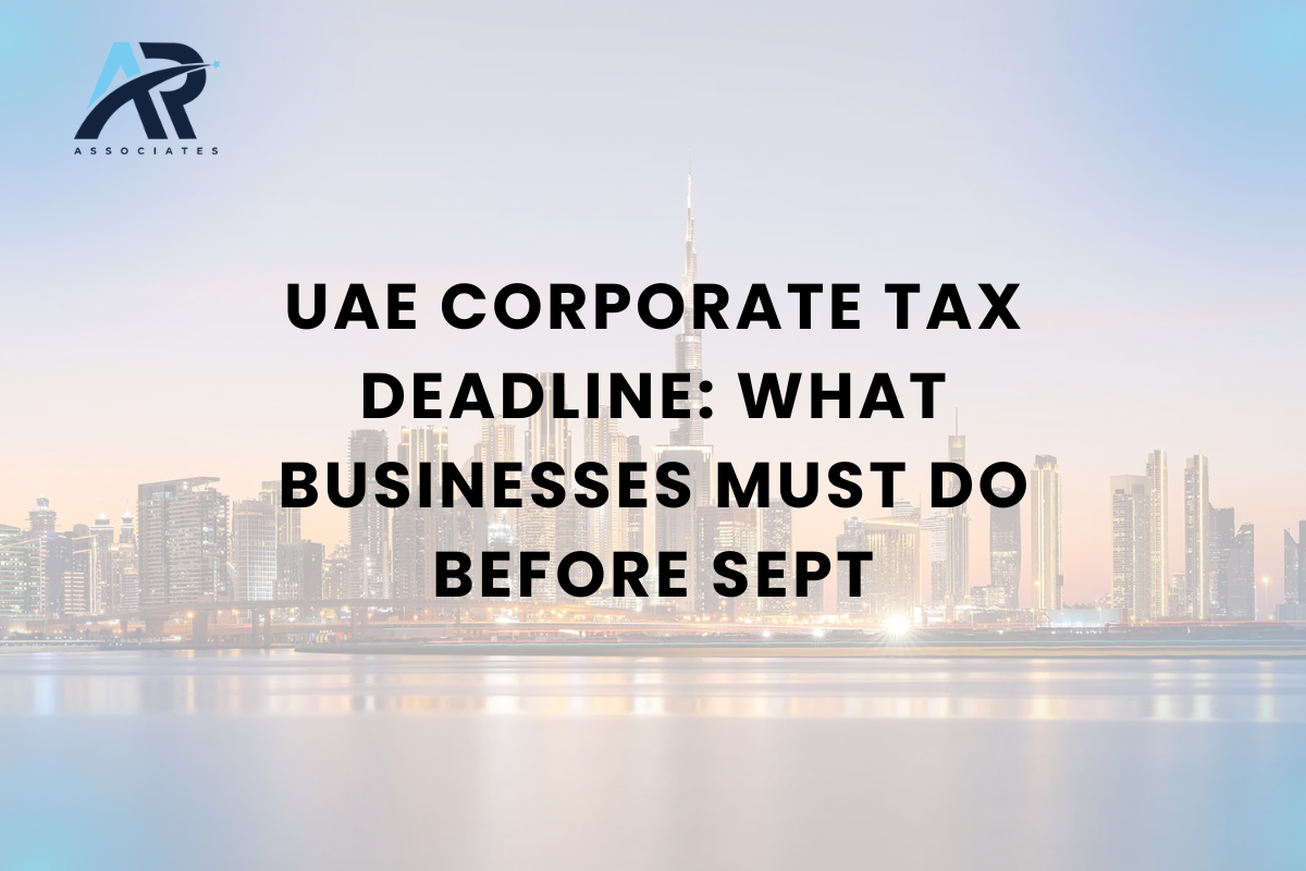 UAE Corporate Tax Deadline: What Businesses Must Do Before Sept. 30, 2025
