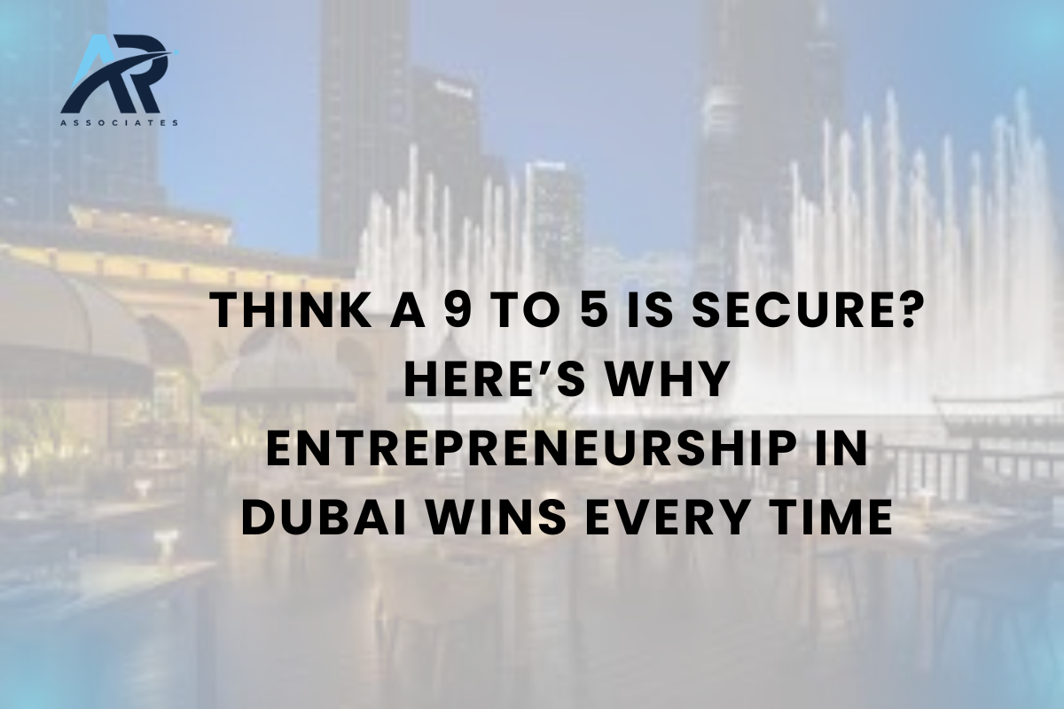 Think a 9 to 5 Is Secure? Here’s Why Entrepreneurship in Dubai Wins Every Time